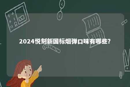 2024悦刻新国标烟弹口味有哪些�？ 